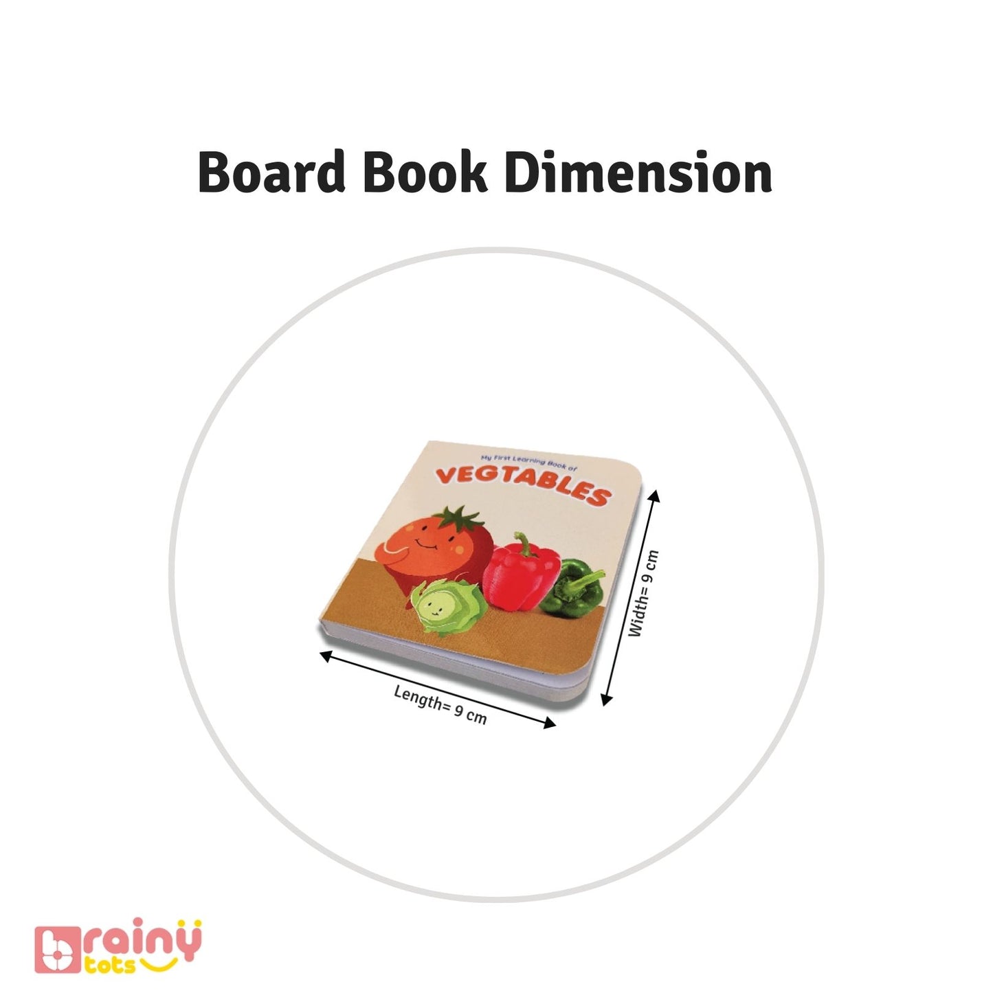 Discover the dimensions of our Board Books, thoughtfully crafted to suit little hands and enhance the reading experience for young readers. Explore Brainytots for detailed specifications on size, thickness, and weight, ensuring each book is perfectly suited for your child's enjoyment and learning.